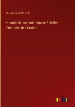 Historische und militärische Schriften Friedrichs des Großen