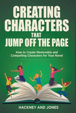 Creating Characters That Jump Off The Page - How To Create Memorable And Compelling Characters For Your Novel - Hackney, Claire; Jones, Vicky