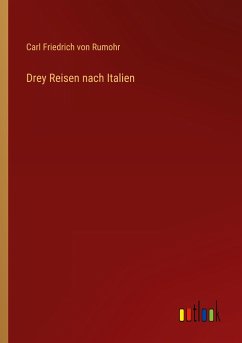 Drey Reisen nach Italien - Rumohr, Carl Friedrich Von