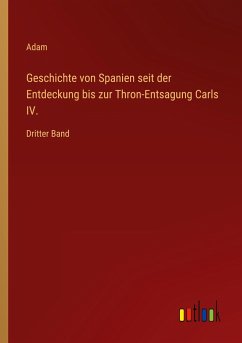 Geschichte von Spanien seit der Entdeckung bis zur Thron-Entsagung Carls IV.