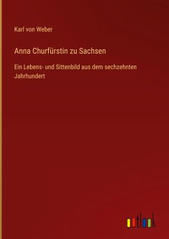 Anna Churfürstin zu Sachsen - Weber, Karl Von