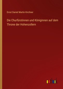 Die Churfürstinnen und Königinnen auf dem Throne der Hohenzollern - Kirchner, Ernst Daniel Martin