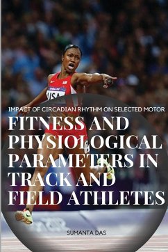 IMPACT OF CIRCADIAN RHYTHM ON SELECTED MOTOR FITNESS AND PHYSIOLOGICAL PARAMETERS IN TRACK AND FIELD ATHLETES - Sumanta, Das