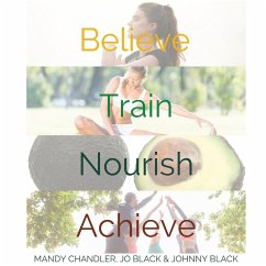 BELIEVE. TRAIN. NOURISH. ACHIEVE. - Chandler, Mandy; Black, Jo; Black, Johnny