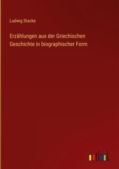 Erzählungen aus der Griechischen Geschichte in biographischer Form - Stacke, Ludwig