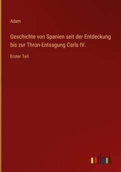 Geschichte von Spanien seit der Entdeckung bis zur Thron-Entsagung Carls IV.