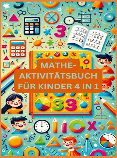 MATHE-AKTIVITÄTSBUCH FÜR KINDER 4 IN 1 : Übungsheft für gute Noten - Dorfmann, Josephina