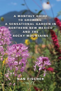 A Monthly Guide to Growing a Sensational Garden in Northern New Mexico and the Rocky Mountains - Fischer, Nan