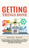 Getting Things Done: Simple Strategies to Be More Effective and Efficient (Stop Procrastinating and Get More Done in Less Time With This Sh