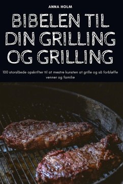 BIBELEN TIL DIN GRILLING OG GRILLING - Anna Holm