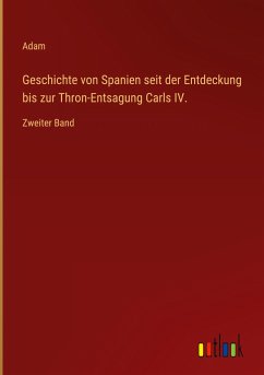 Geschichte von Spanien seit der Entdeckung bis zur Thron-Entsagung Carls IV.