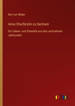 Anna Churfürstin zu Sachsen - Weber, Karl Von