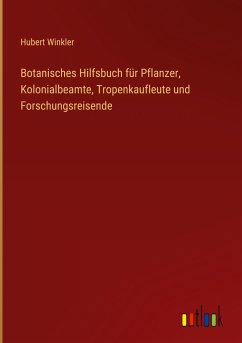 Botanisches Hilfsbuch für Pflanzer, Kolonialbeamte, Tropenkaufleute und Forschungsreisende