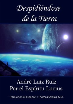 Despidiéndose de la Tierra (eBook, ePUB) - Ruiz, André Luiz; MSc., J. Thomas Saldias; Lucius, Por El Espíritu