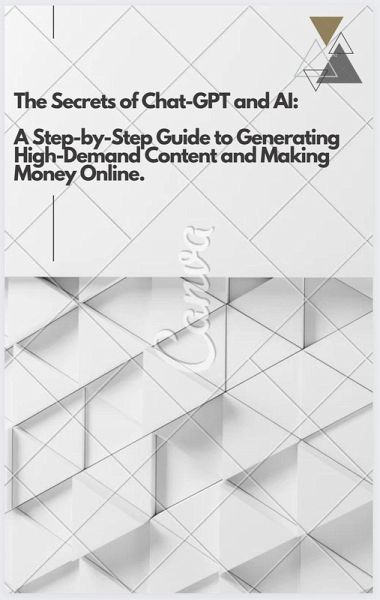 The Secrets of Chat-GPT and AI: A Step-by-Step Guide to Generating High-Demand Content and Making Money Online (eBook, ePUB) The Secrets of Chat-GPT and AI: A Step-by-Step Guide to Generating High-Demand Content and Making Money Online (eBook, ePUB)