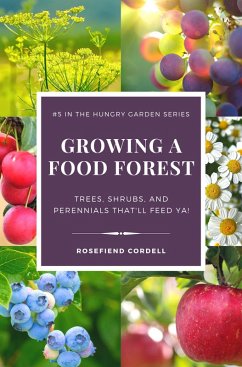 Growing a Food Forest - Trees, Shrubs, & Perennials That'll Feed Ya! (The Hungry Garden, #5) (eBook, ePUB) - Cordell, Rosefiend