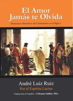 Cover El Amor Jamás te Olvida: Momentos Históricos del Cristianismo en el Siglo I (eBook, ePUB)