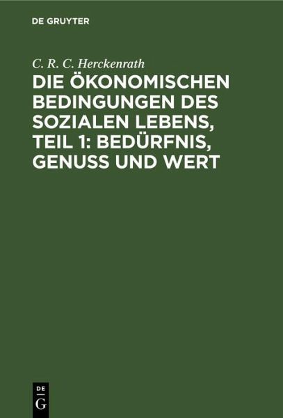 Die ökonomischen Bedingungen des sozialen Lebens, Teil 1: Bedürfnis, Genuss und Wert (eBook, PDF) Die ökonomischen Bedingungen des sozialen Lebens, Teil 1: Bedürfnis, Genuss und Wert (eBook, PDF)