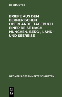 Briefe aus dem bernerischen Oberlande. Tagebuch einer Reise nach München. Berg-, Land- und Seereise (eBook, PDF) - Hegner, Ulrich