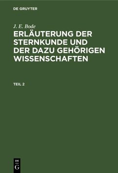 J. E. Bode: Erläuterung der Sternkunde und der dazu gehörigen Wissenschaften. Teil 2 (eBook, PDF) - Bode, J. E.