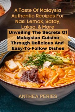 A Taste Of Malaysia: Authentic Recipes For Nasi Lemak, Satay, Laksa, And More: Unveiling The Secrets Of Malaysian Cuisine Through Delicious And Easy-to-Follow Dishes (International Cooking) (eBook, ePUB) - Peries, Anthea