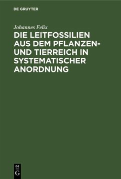 Die Leitfossilien aus dem Pflanzen- und Tierreich In systematischer Anordnung (eBook, PDF) - Felix, Johannes