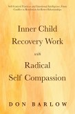 Inner Child Recovery Work with Radical Self Compassion: Self-Control Practices and Emotional Intelligence; From Conflict to Resolution for Better Relationships (eBook, ePUB)