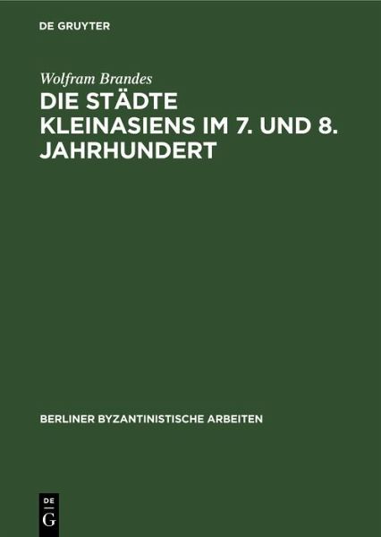 Die Städte Kleinasiens im 7. und 8. Jahrhundert (eBook, PDF) Die Städte Kleinasiens im 7. und 8. Jahrhundert (eBook, PDF)