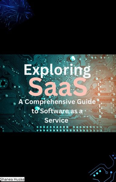 Exploring SaaS, A Comprehensive Guide to Software as a Service (eBook, ePUB) Exploring SaaS, A Comprehensive Guide to Software as a Service (eBook, ePUB)