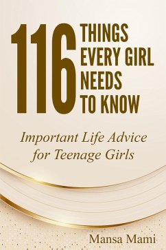 116 Things Every Girl Needs to Know : Important Life Advice for Teenage Girls (eBook, ePUB) - Mami, Mansa