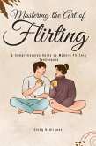 Mastering the Art of Flirting: A Comprehensive Guide to Modern Flirting Techniques (eBook, ePUB)