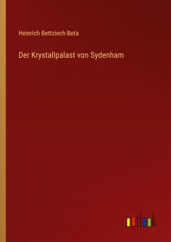 Der Krystallpalast von Sydenham - Bettziech-Beta, Heinrich
