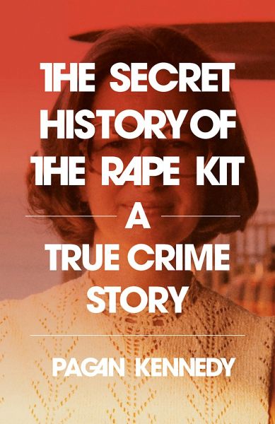 The Secret History of the Rape Kit The Secret History of the Rape Kit