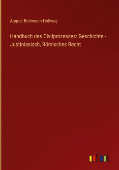 Handbuch des Civilprozesses: Geschichte - Justinianisch, Römisches Recht - Bethmann-Hollweg, August