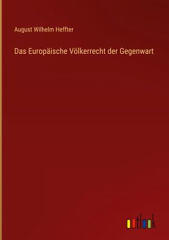 Das Europäische Völkerrecht der Gegenwart - Heffter, August Wilhelm
