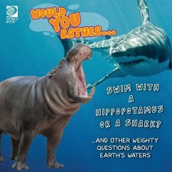 Would You Rather... Swim with a Hippopotamus or a Shark? ...and other weighty questions about Earth's waters - World Book