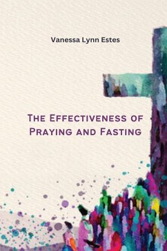 The Effectiveness of Praying and Fasting - Estes, Vanessa Lynn