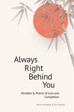 Always Right Behind You: Parables & Poems of Love & Completion - Ticknor, Arthur R.