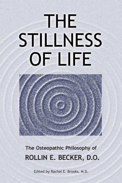 The Stillness of Life: The Osteopathic Philosophy of Rollin E. Becker, DO - Becker, Rollin E.