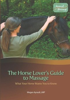 The Horse Lover's Guide to Massage: What Your Horse Wants You to Know - Ayrault Lmt, Megan
