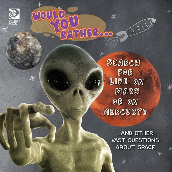 Would You Rather... Search for Life on Mars or on Mercury? ...and other vast questions about space Would You Rather... Search for Life on Mars or on Mercury? ...and other vast questions about space