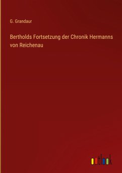 Bertholds Fortsetzung der Chronik Hermanns von Reichenau - Grandaur, G.