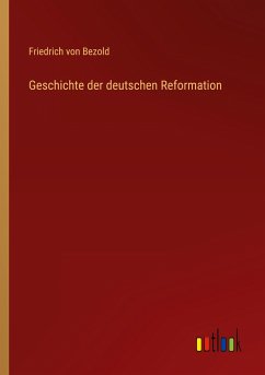 Geschichte der deutschen Reformation - Bezold, Friedrich Von