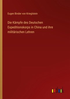 Die Kämpfe des Deutschen Expeditionskorps in China und ihre militärischen Lehren - Binder Von Krieglstein, Eugen