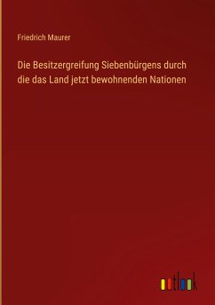 Die Besitzergreifung Siebenbürgens durch die das Land jetzt bewohnenden Nationen