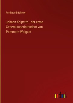 Johann Knipstro - der erste Generalsuperintendent von Pommern-Wolgast