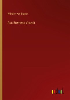 Aus Bremens Vorzeit - Bippen, Wilhelm Von