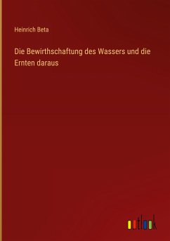 Die Bewirthschaftung des Wassers und die Ernten daraus