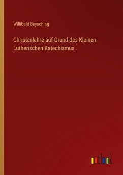 Christenlehre auf Grund des Kleinen Lutherischen Katechismus - Beyschlag, Willibald