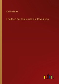 Friedrich der Große und die Revolution - Bleibtreu, Karl